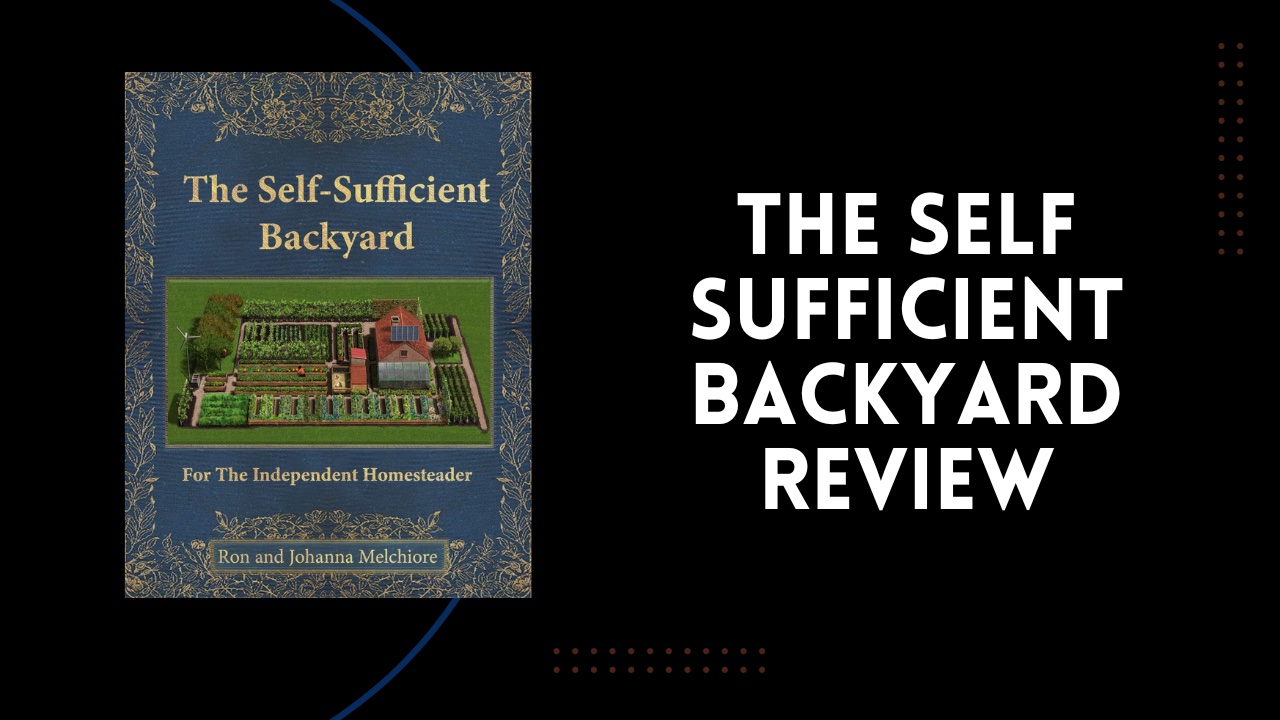 The Self-Sufficient Backyard is the definitive manual for understanding how to transform a homestead. Does it really work?