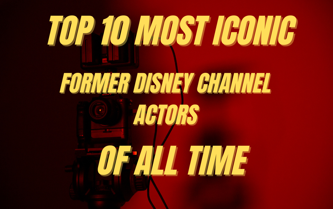 Top 10 Most Iconic Disney Channel Actors of All Time
