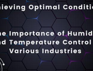 Achieving Optimal Conditions - The Importance of Humidity and Temperature Control in Various Industries
