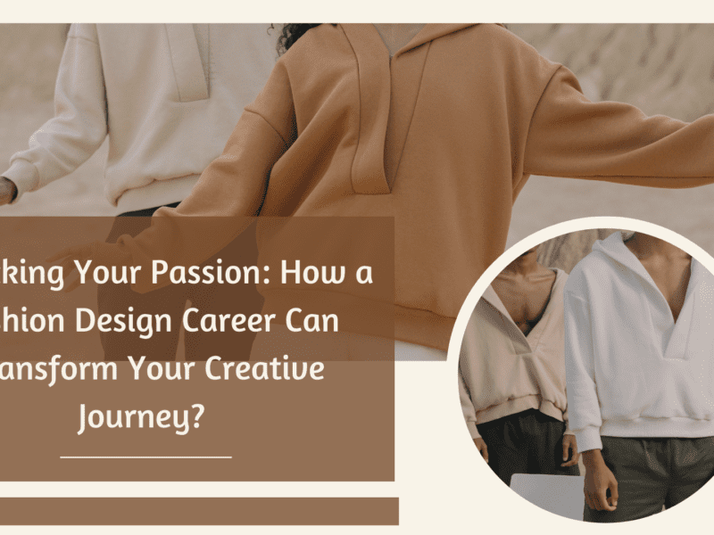 Unlocking Your Passion: How a Fashion Design Career Can Transform Your Creative Journey?