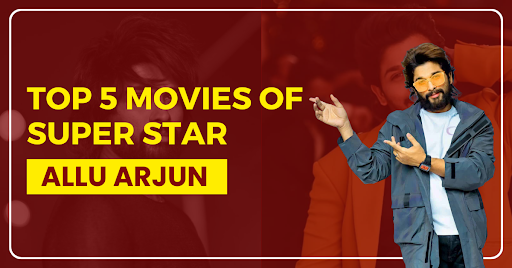 Top 5 Movies of Super Star Allu Arjun