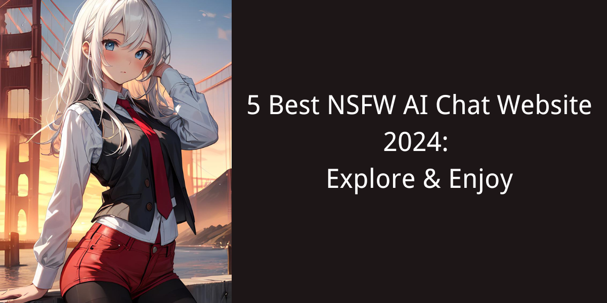 5 Best NSFW AI Chat Website 2024: Explore & Enjoy